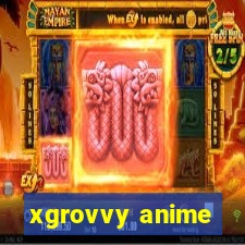 xgrovvy anime